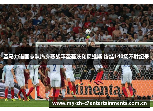 圣马力诺国家队热身赛战平圣基茨和尼维斯 终结140场不胜纪录